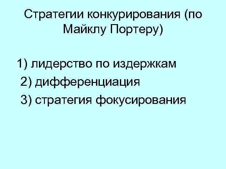 Стратегии конкурирования (по Майклу Портеру) 1) лидерство по издержкам 2) дифференциация 3) стратегия фокусирования