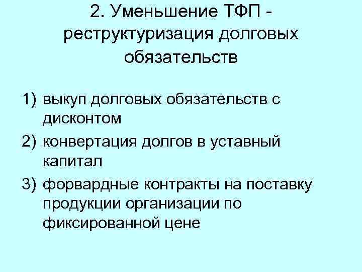 2. Уменьшение ТФП реструктуризация долговых обязательств 1) выкуп долговых обязательств с дисконтом 2) конвертация