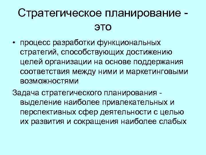 Стратегическое планирование это • процесс разработки функциональных стратегий, способствующих достижению целей организации на основе