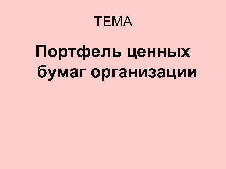ТЕМА Портфель ценных бумаг организации 