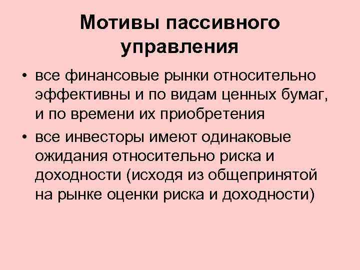Мотивы пассивного управления • все финансовые рынки относительно эффективны и по видам ценных бумаг,