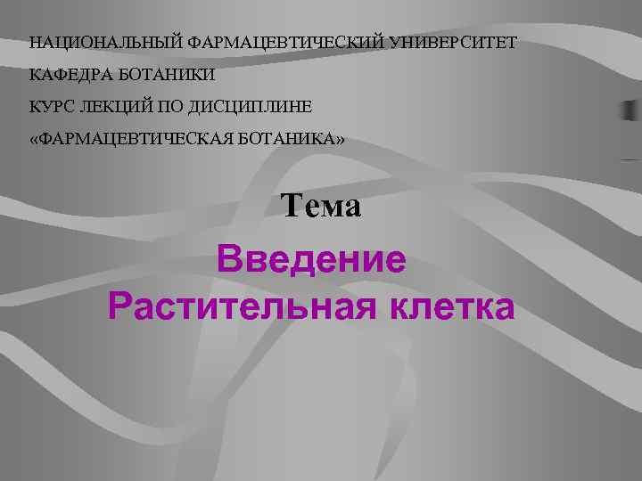 НАЦИОНАЛЬНЫЙ ФАРМАЦЕВТИЧЕСКИЙ УНИВЕРСИТЕТ КАФЕДРА БОТАНИКИ КУРС ЛЕКЦИЙ ПО ДИСЦИПЛИНЕ «ФАРМАЦЕВТИЧЕСКАЯ БОТАНИКА» Тема Введение Растительная