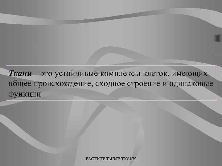 Ткани – это устойчивые комплексы клеток, имеющих общее происхождение, сходное строение и одинаковые функции