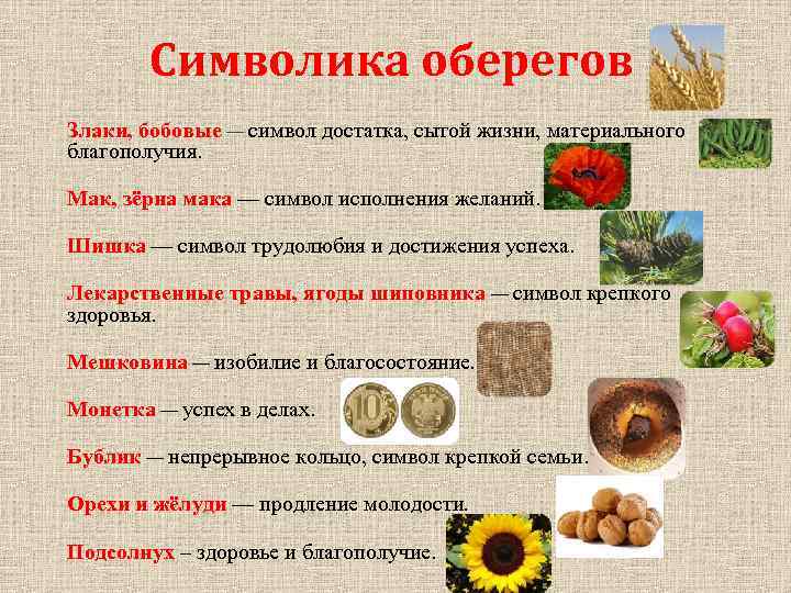 Символика оберегов Злаки, бобовые — символ достатка, сытой жизни, материального благополучия. Мак, зёрна мака