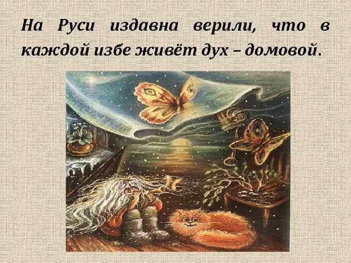 На Руси издавна верили, что в каждой избе живёт дух – домовой. 