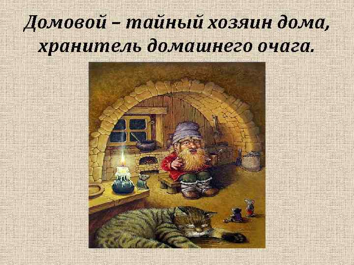 Домовой – тайный хозяин дома, хранитель домашнего очага. 