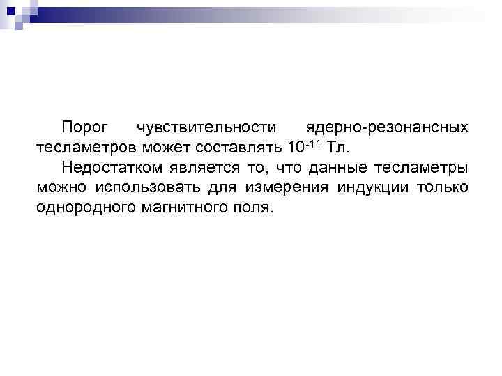 Порог чувствительности ядерно резонансных тесламетров может составлять 10 11 Тл. Недостатком является то, что