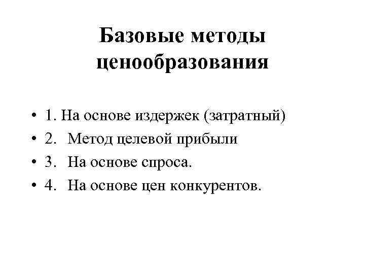 Базовые методы ценообразования • • 1. На основе издержек (затратный) 2. Метод целевой прибыли