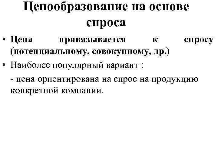 Ценообразование на основе спроса • Цена привязывается к спросу (потенциальному, совокупному, др. ) •