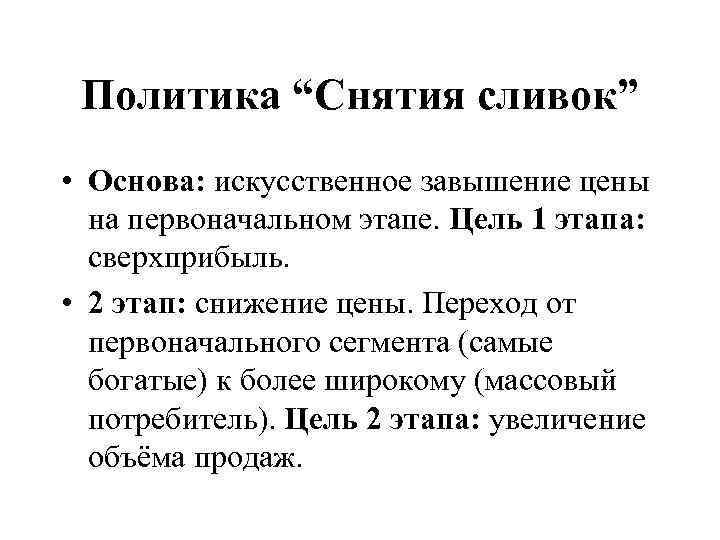 Политика “Снятия сливок” • Основа: искусственное завышение цены на первоначальном этапе. Цель 1 этапа: