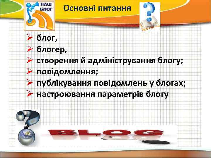 Основні питання Ø Ø Ø блог, блогер, створення й адміністрування блогу; повідомлення; публікування повідомлень