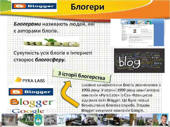 Блогери Блогерами називають людей, які є авторами блогів. Сукупність усіх блогів в Інтернеті створює