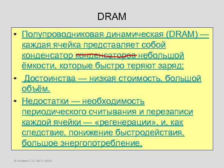 DRAM • Полупроводниковая динамическая (DRAM) — каждая ячейка представляет собой конденсаторов небольшой ёмкости, которые