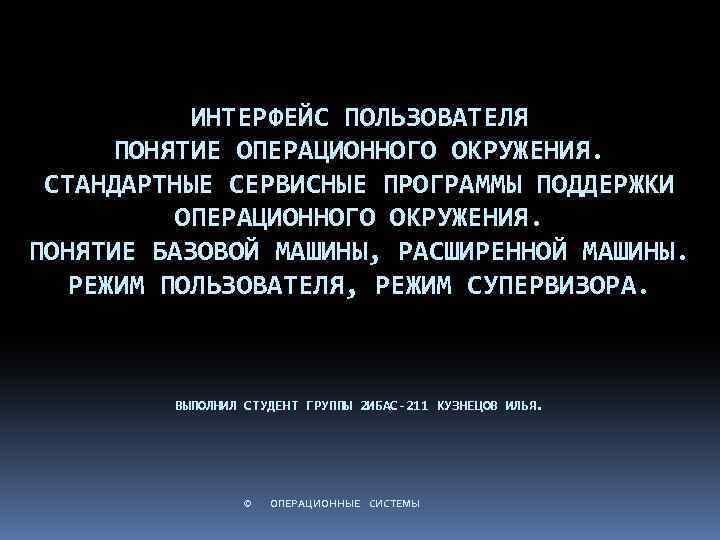 ИНТЕРФЕЙС ПОЛЬЗОВАТЕЛЯ ПОНЯТИЕ ОПЕРАЦИОННОГО ОКРУЖЕНИЯ. СТАНДАРТНЫЕ СЕРВИСНЫЕ ПРОГРАММЫ ПОДДЕРЖКИ ОПЕРАЦИОННОГО ОКРУЖЕНИЯ. ПОНЯТИЕ БАЗОВОЙ МАШИНЫ,