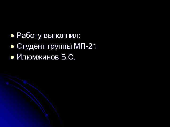Работу выполнил: l Студент группы МП-21 l Илюмжинов Б. С. l 