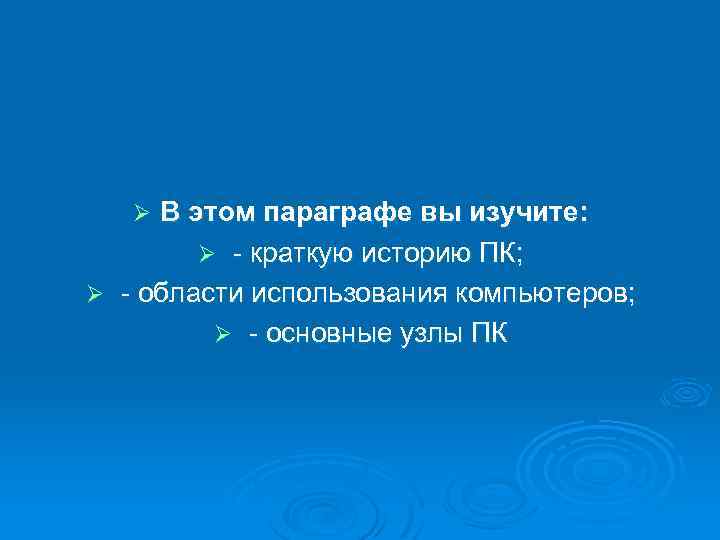 В этом параграфе вы изучите: Ø - краткую историю ПК; Ø - области использования