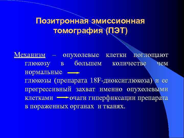 Позитронная эмиссионная томография (ПЭТ) Механизм – опухолевые клетки поглощают глюкозу в большем количестве чем