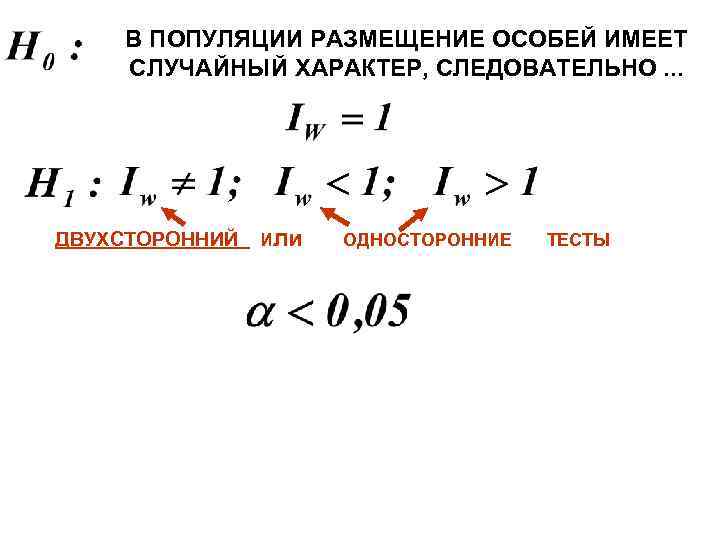 В ПОПУЛЯЦИИ РАЗМЕЩЕНИЕ ОСОБЕЙ ИМЕЕТ СЛУЧАЙНЫЙ ХАРАКТЕР, СЛЕДОВАТЕЛЬНО. . . ДВУХСТОРОННИЙ Или ОДНОСТОРОННИЕ ТЕСТЫ