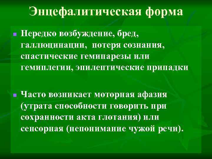 Энцефалитическая форма n n Нередко возбуждение, бред, галлюцинации, потеря сознания, спастические гемипарезы или гемиплегии,