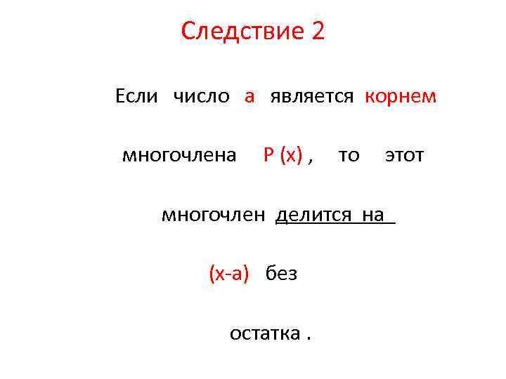 Следствие 2 Если число a является корнем многочлена P (x) , то этот многочлен