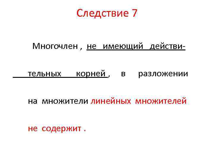 Следствие 7 Многочлен , не имеющий действительных корней , в разложении на множители линейных