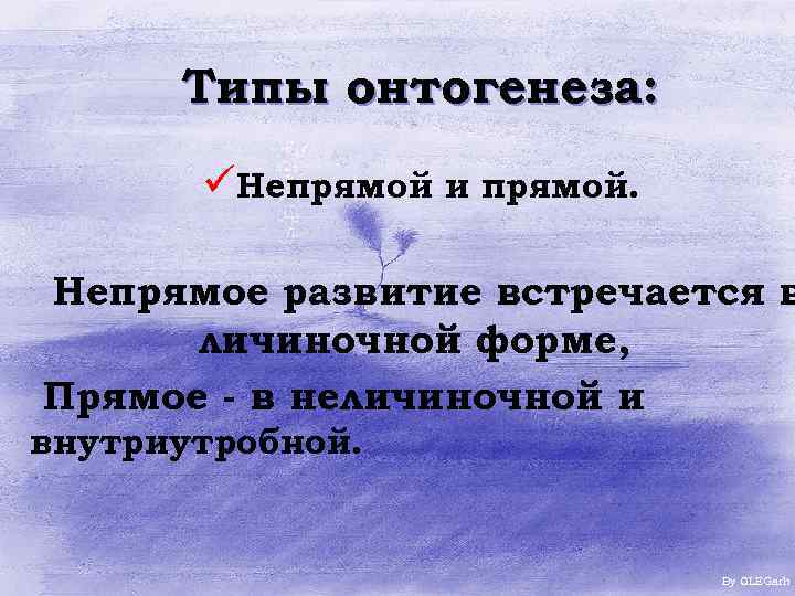 Типы онтогенеза: üНепрямой и прямой. Непрямое развитие встречается в личиночной форме, Прямое - в