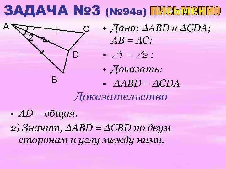 ЗАДАЧА № 3 (№ 94 а) A • Дано: ∆ABD u ∆CDA; AB =