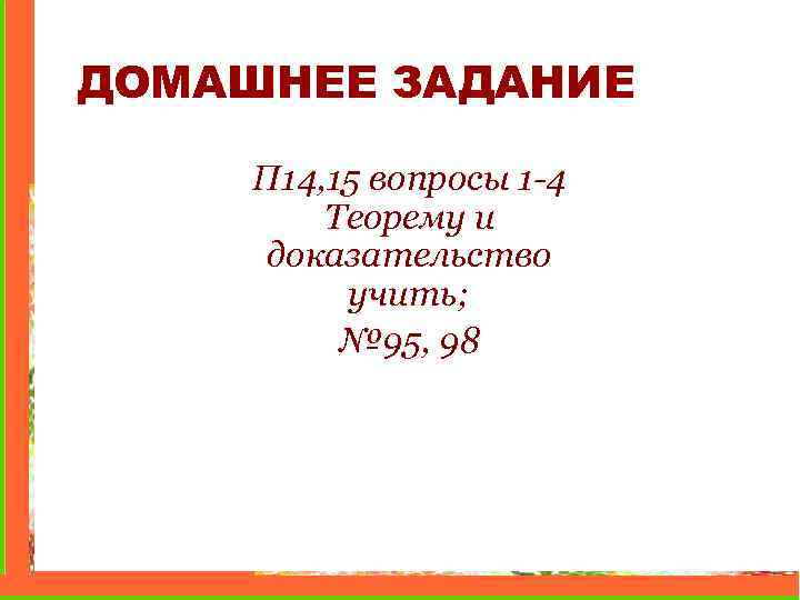 ДОМАШНЕЕ ЗАДАНИЕ П 14, 15 вопросы 1 -4 Теорему и доказательство учить; № 95,