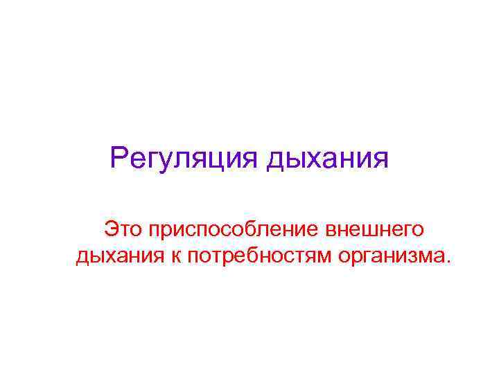 Регуляция дыхания Это приспособление внешнего дыхания к потребностям организма. 