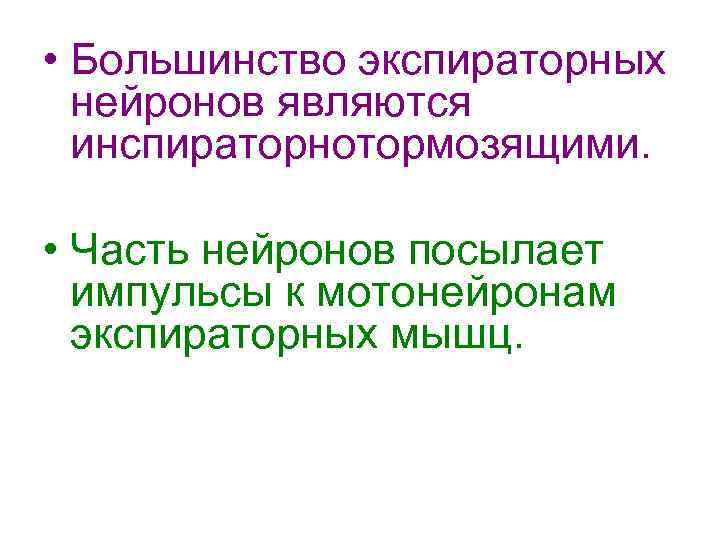  • Большинство экспираторных нейронов являются инспираторнотормозящими. • Часть нейронов посылает импульсы к мотонейронам