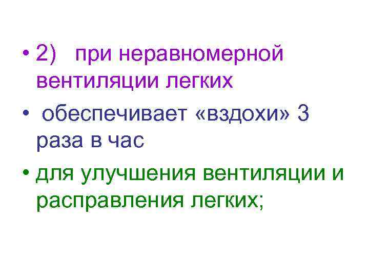  • 2) при неравномерной вентиляции легких • обеспечивает «вздохи» 3 раза в час