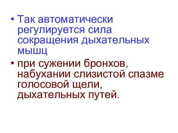 • Так автоматически регулируется сила сокращения дыхательных мышц • при сужении бронхов, набухании