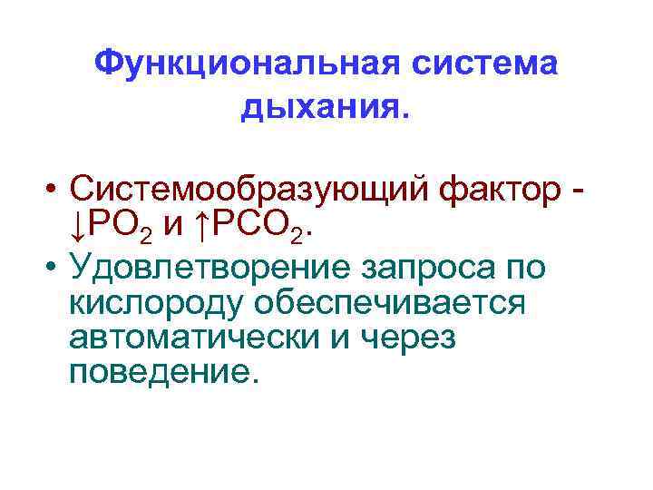 Функциональная система дыхания. • Системообразующий фактор ↓РО 2 и ↑РСО 2. • Удовлетворение запроса