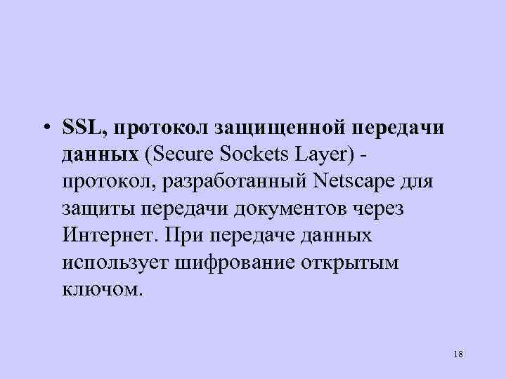  • SSL, протокол защищенной передачи данных (Secure Sockets Layer) протокол, разработанный Netscape для