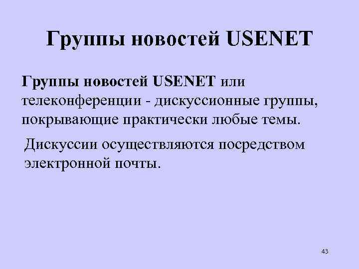 Группы новостей USENET или телеконференции - дискуссионные группы, покрывающие практически любые темы. Дискуссии осуществляются