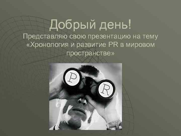 Добрый день! Представляю свою презентацию на тему «Хронология и развитие PR в мировом пространстве»