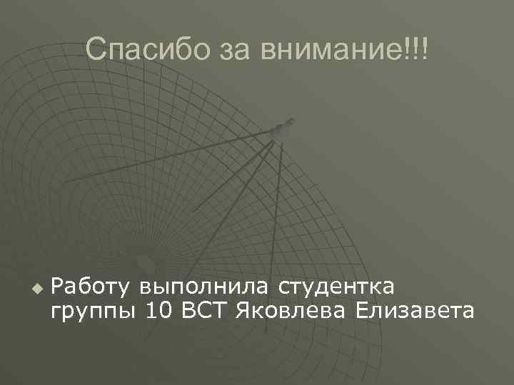 Спасибо за внимание!!! u Работу выполнила студентка группы 10 ВСТ Яковлева Елизавета 