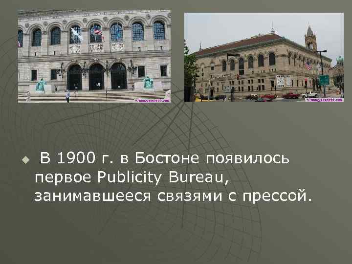 u В 1900 г. в Бостоне появилось первое Publicity Bureau, занимавшееся связями с прессой.