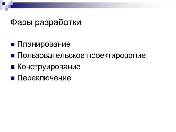 Фазы разработки Планирование n Пользовательское проектирование n Конструирование n Переключение n 