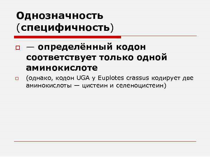 Однозначность (специфичность) o o — определённый кодон соответствует только одной аминокислоте (однако, кодон UGA