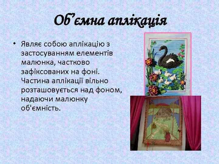 Об’ємна аплікація • Являє собою аплікацію з застосуванням елементів малюнка, частково зафіксованих на фоні.