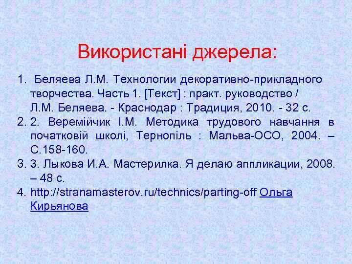 Використані джерела: 1. Беляева Л. М. Технологии декоративно-прикладного творчества. Часть 1. [Текст] : практ.