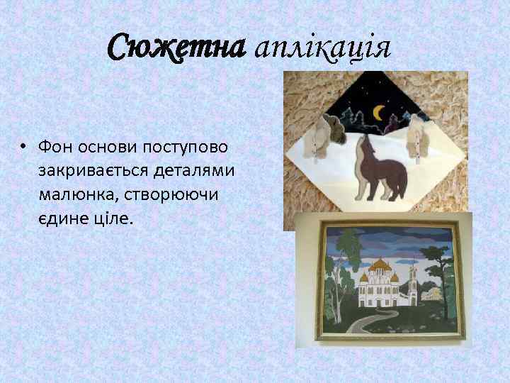 Сюжетна аплікація • Фон основи поступово закривається деталями малюнка, створюючи єдине ціле. 