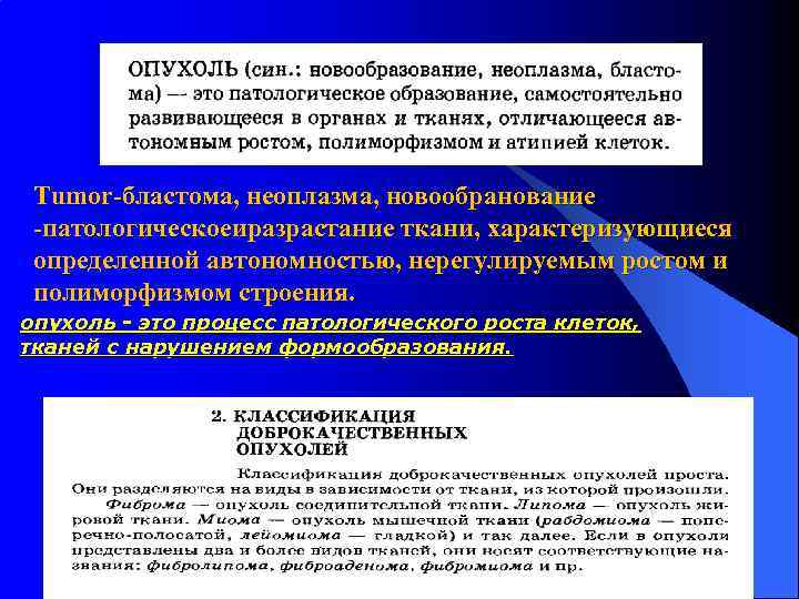 Tumor-бластома, неоплазма, новообранование -патологическоеиразрастание ткани, характеризующиеся определенной автономностью, нерегулируемым ростом и полиморфизмом строения. опухоль