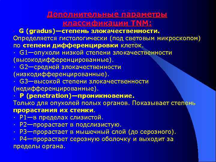 Дополнительные параметры классификации TNM: · G (gradus)—степень злокачественности. Определяется гистологически (под световым микроскопом) по