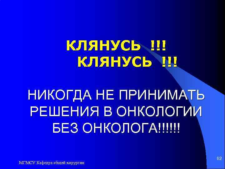 КЛЯНУСЬ !!! НИКОГДА НЕ ПРИНИМАТЬ РЕШЕНИЯ В ОНКОЛОГИИ БЕЗ ОНКОЛОГА!!!!!! МГМСУ Кафедра общей хирургии