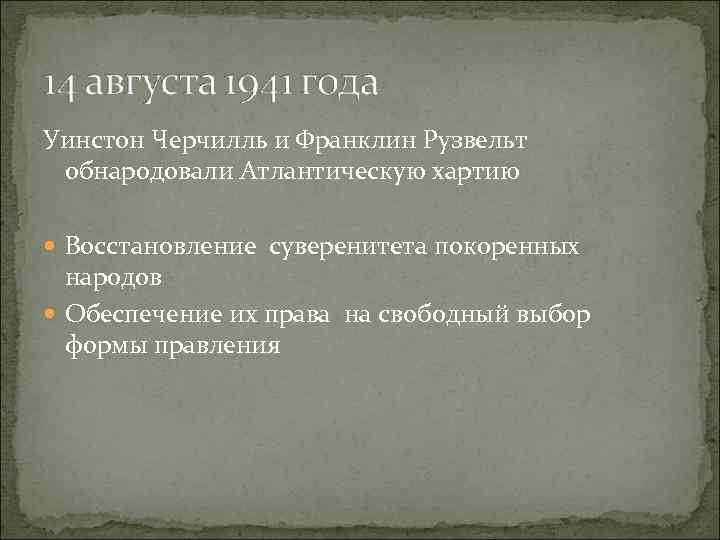 Уинстон Черчилль и Франклин Рузвельт обнародовали Атлантическую хартию Восстановление суверенитета покоренных народов Обеспечение их