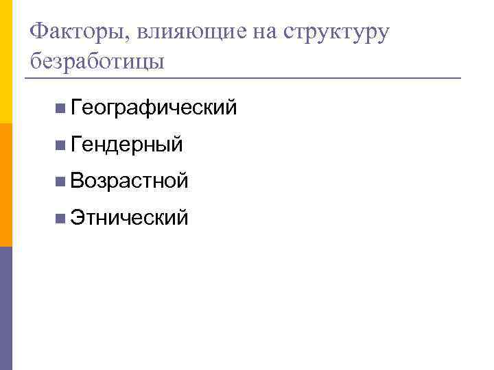 Факторы, влияющие на структуру безработицы n Географический n Гендерный n Возрастной n Этнический 