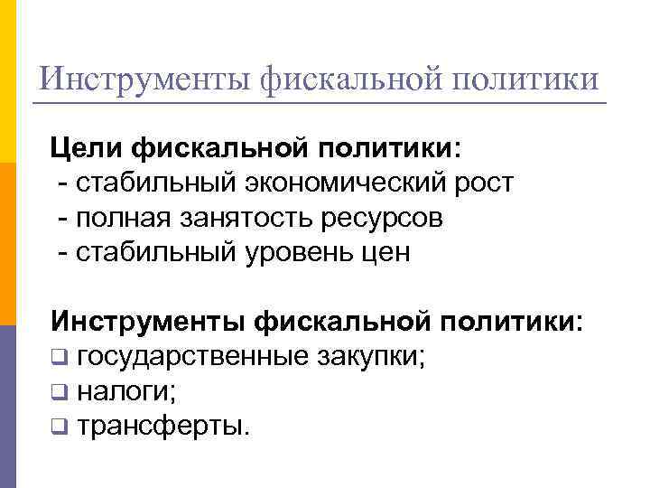 Инструменты фискальной политики Цели фискальной политики: - стабильный экономический рост - полная занятость ресурсов