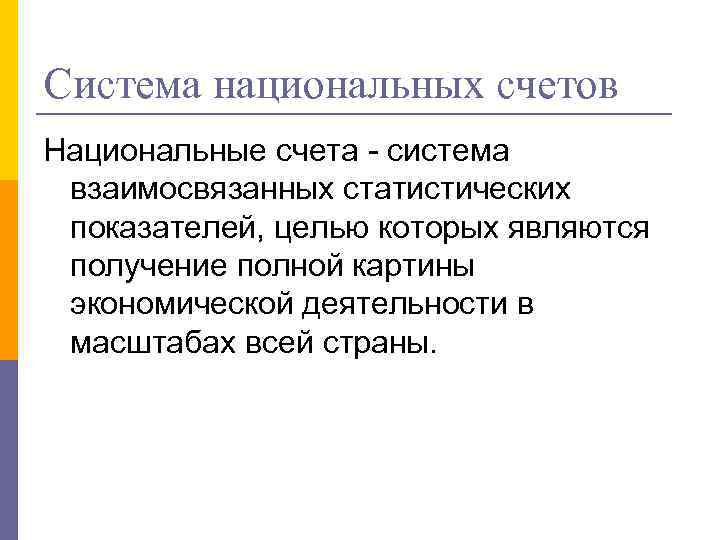 Система национальных счетов Национальные счета - система взаимосвязанных статистических показателей, целью которых являются получение